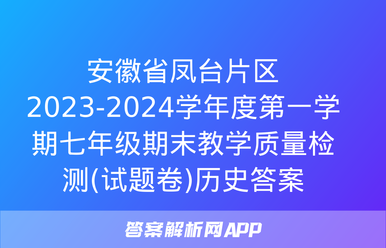 安徽省凤台片区2023-2024学年度第一学期七年级期末教学质量检测(试题卷)历史答案