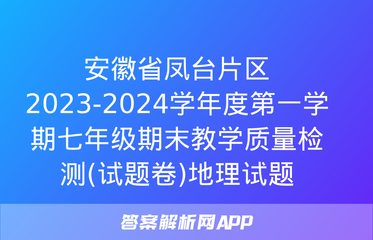 安徽省凤台片区2023-2024学年度第一学期七年级期末教学质量检测(试题卷)地理试题