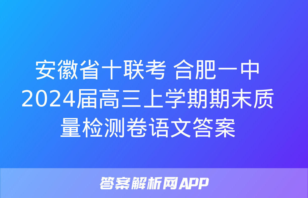 安徽省十联考 合肥一中2024届高三上学期期末质量检测卷语文答案