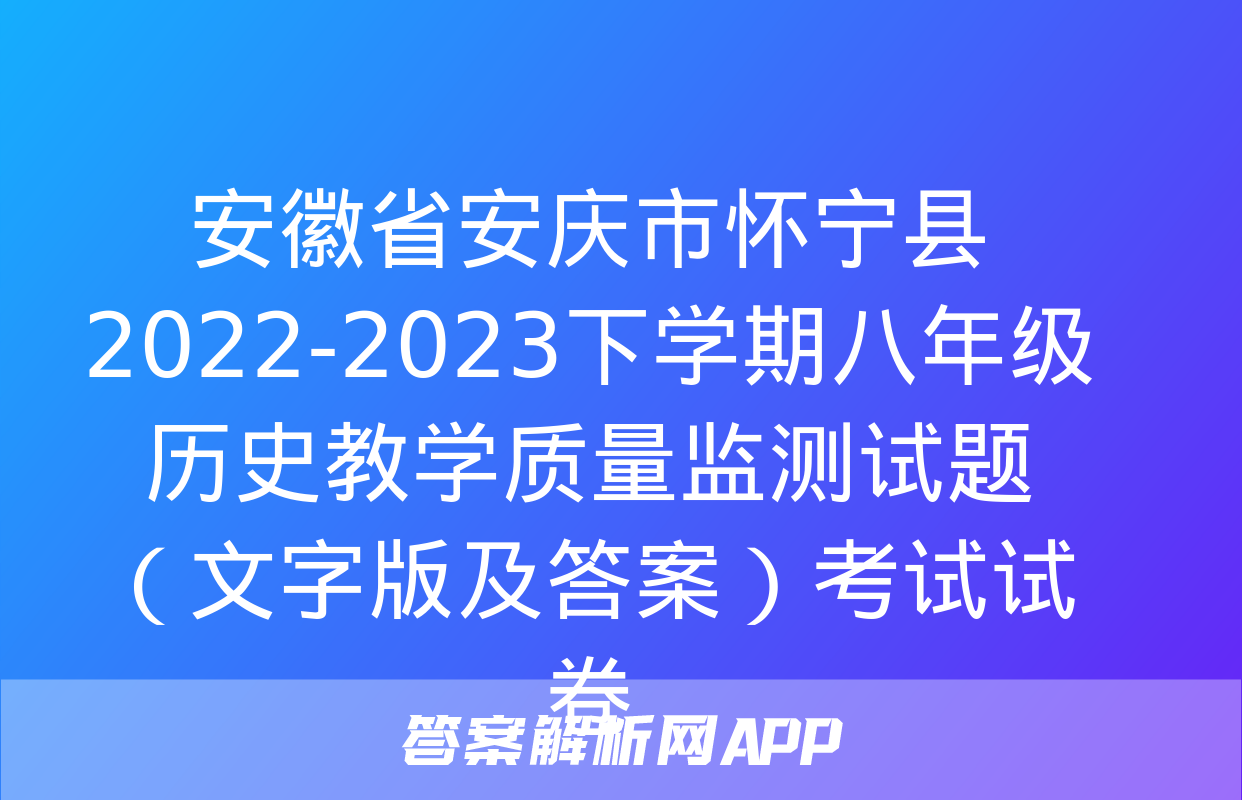 安徽省安庆市怀宁县2022-2023下学期八年级历史教学质量监测试题（文字版及答案）考试试卷