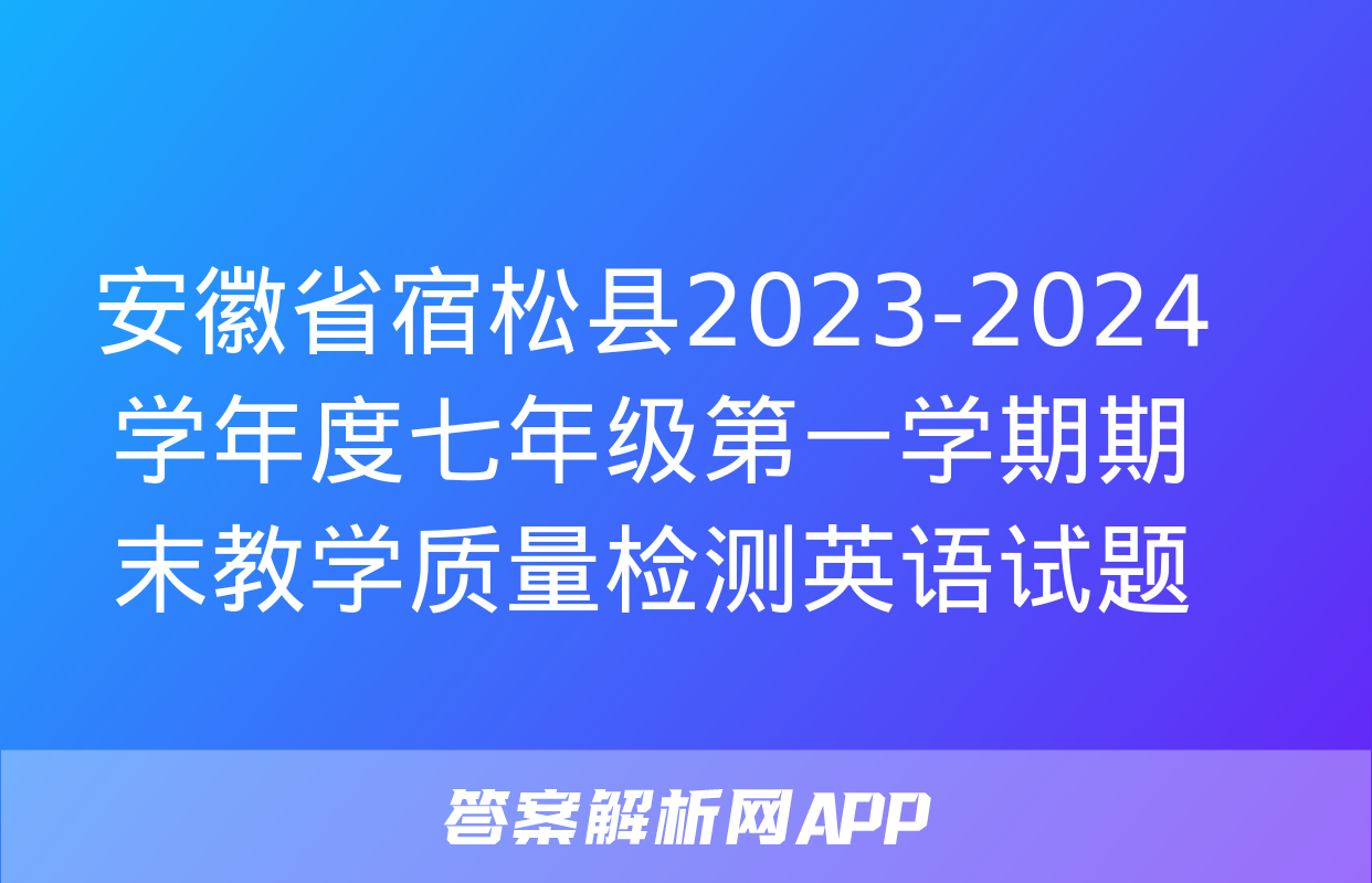 安徽省宿松县2023-2024学年度七年级第一学期期末教学质量检测英语试题