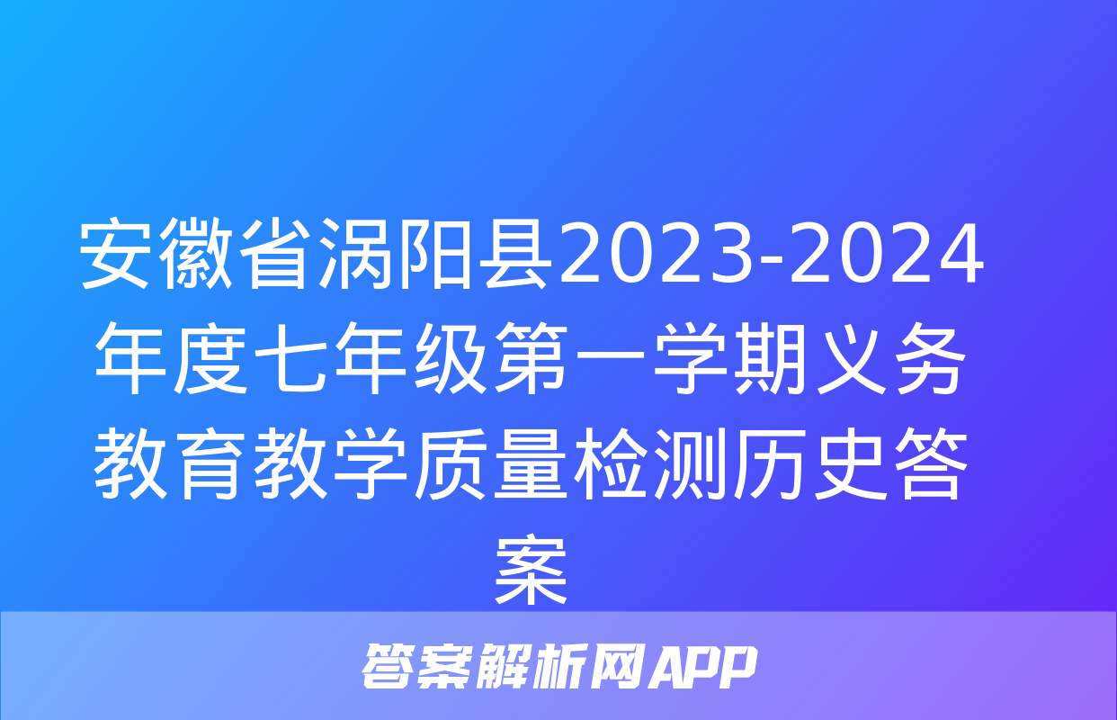 安徽省涡阳县2023-2024年度七年级第一学期义务教育教学质量检测历史答案