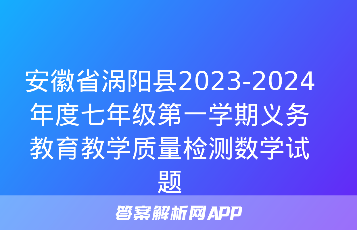 安徽省涡阳县2023-2024年度七年级第一学期义务教育教学质量检测数学试题