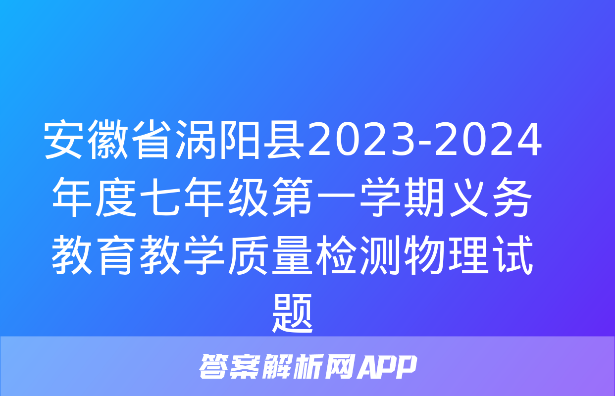 安徽省涡阳县2023-2024年度七年级第一学期义务教育教学质量检测物理试题