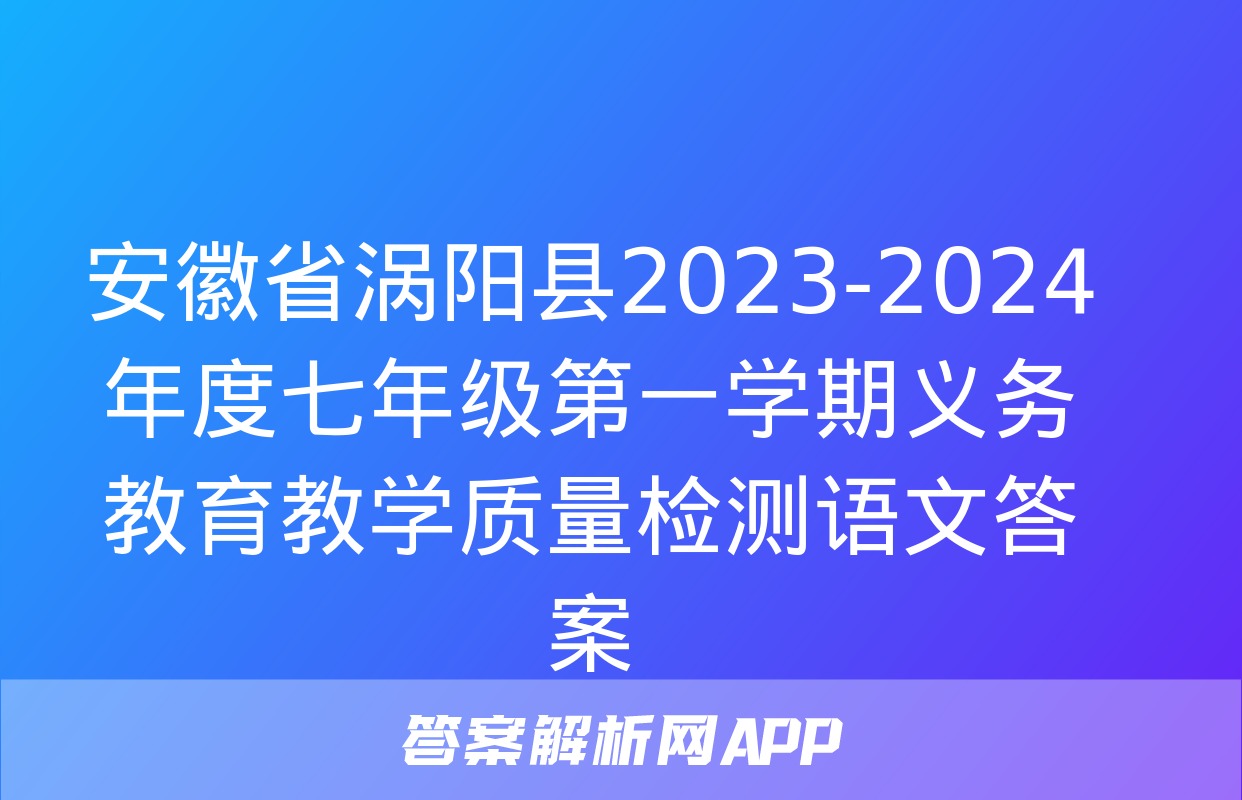 安徽省涡阳县2023-2024年度七年级第一学期义务教育教学质量检测语文答案