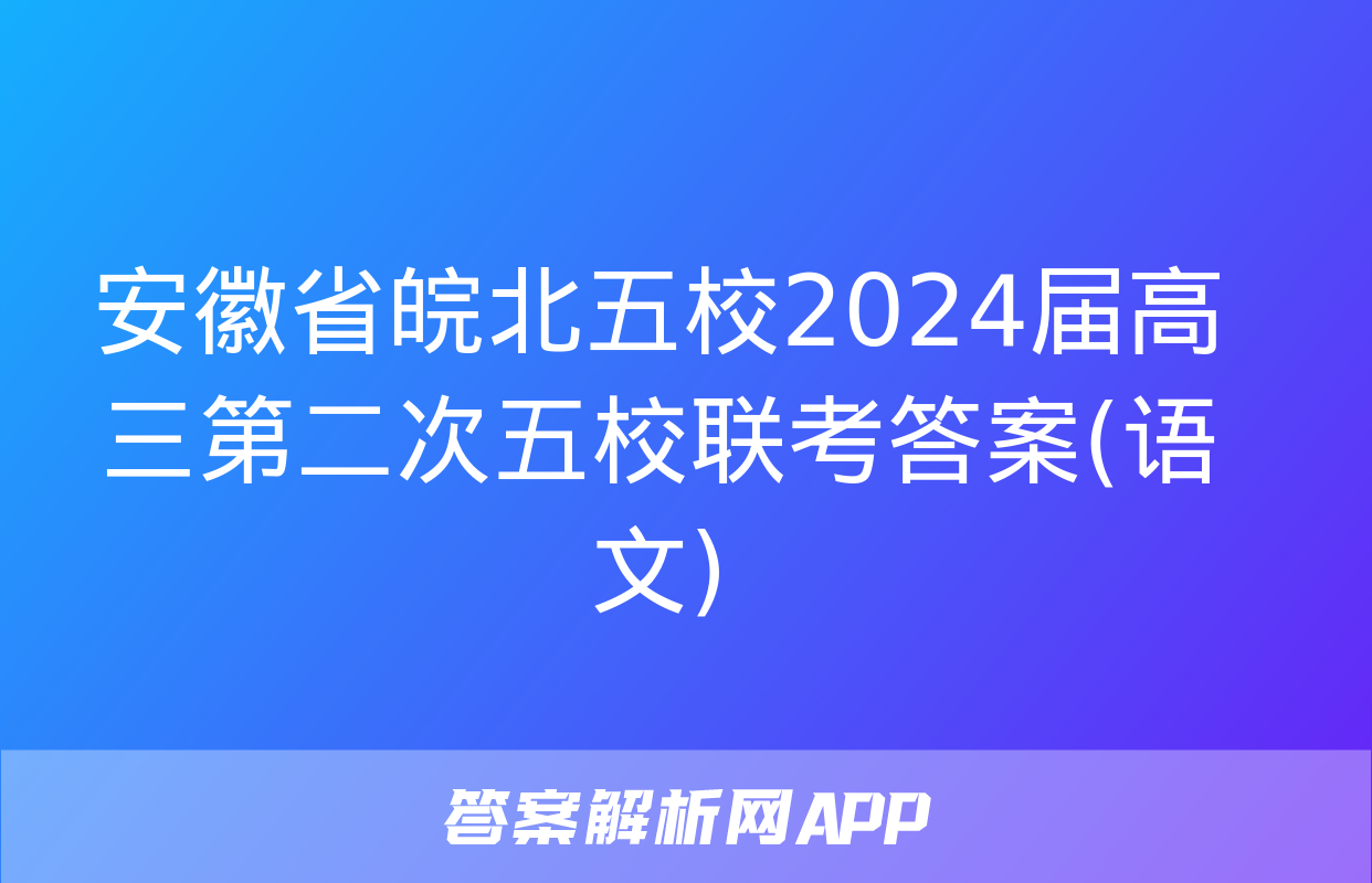 安徽省皖北五校2024届高三第二次五校联考答案(语文)