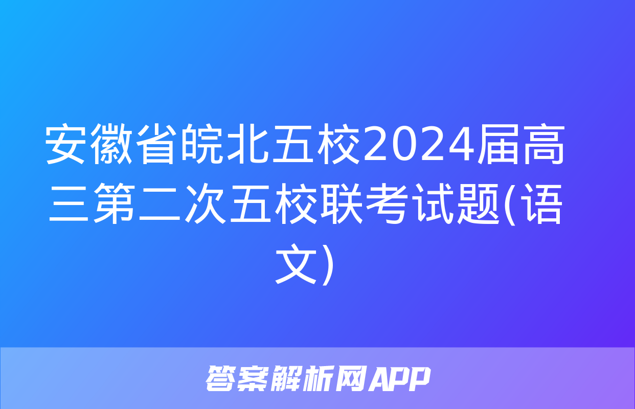 安徽省皖北五校2024届高三第二次五校联考试题(语文)