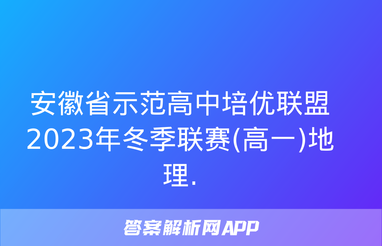 安徽省示范高中培优联盟2023年冬季联赛(高一)地理.