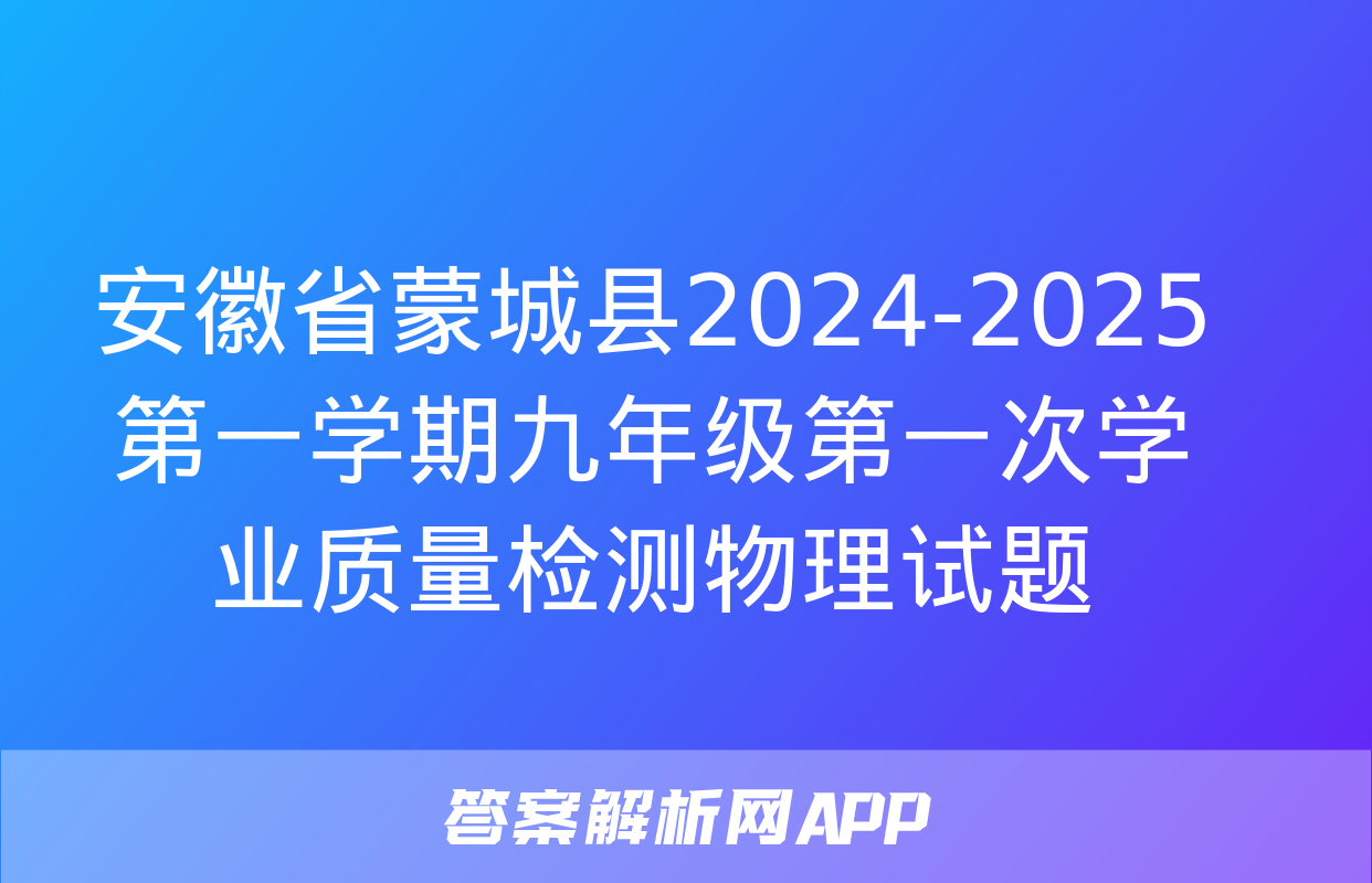 安徽省蒙城县2024-2025第一学期九年级第一次学业质量检测物理试题