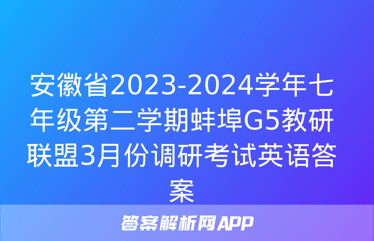 安徽省2023-2024学年七年级第二学期蚌埠G5教研联盟3月份调研考试英语答案