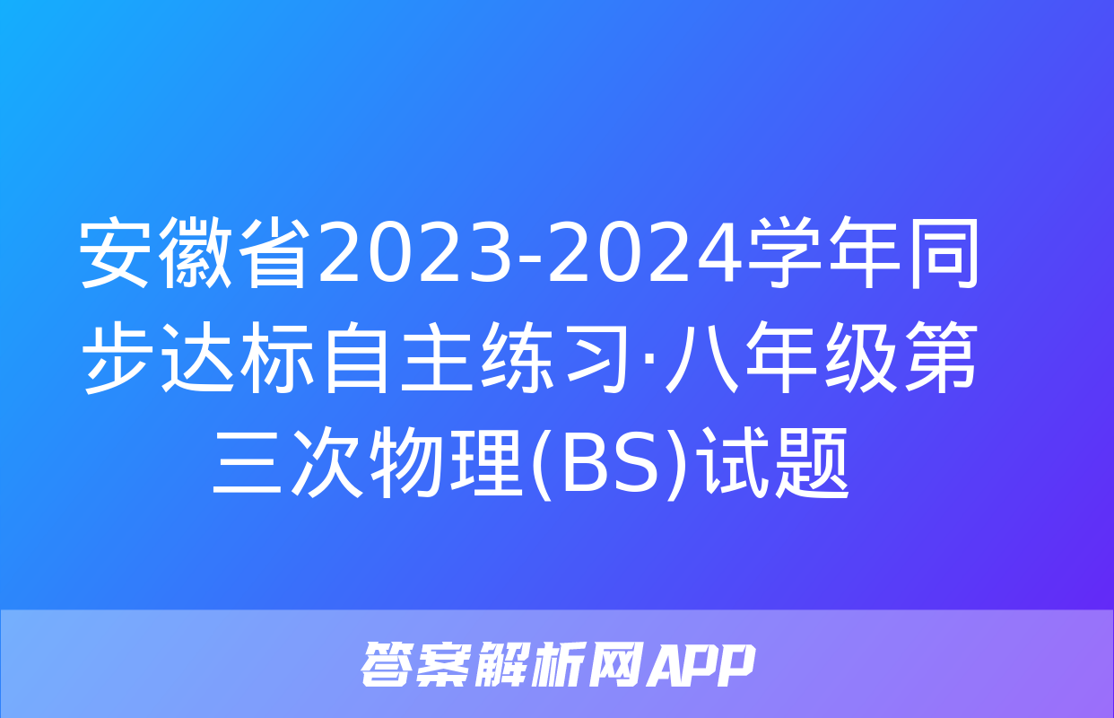 安徽省2023-2024学年同步达标自主练习·八年级第三次物理(BS)试题