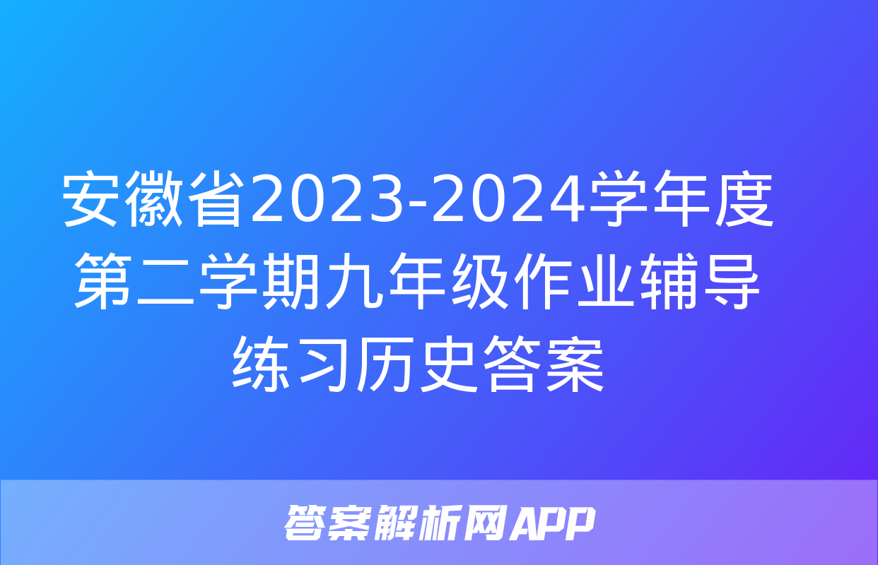 安徽省2023-2024学年度第二学期九年级作业辅导练习历史答案