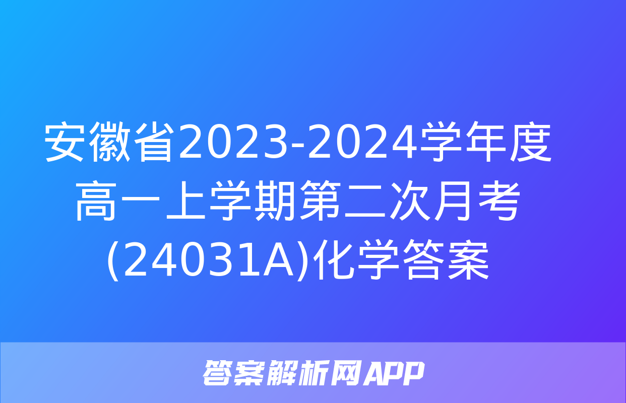 安徽省2023-2024学年度高一上学期第二次月考(24031A)化学答案