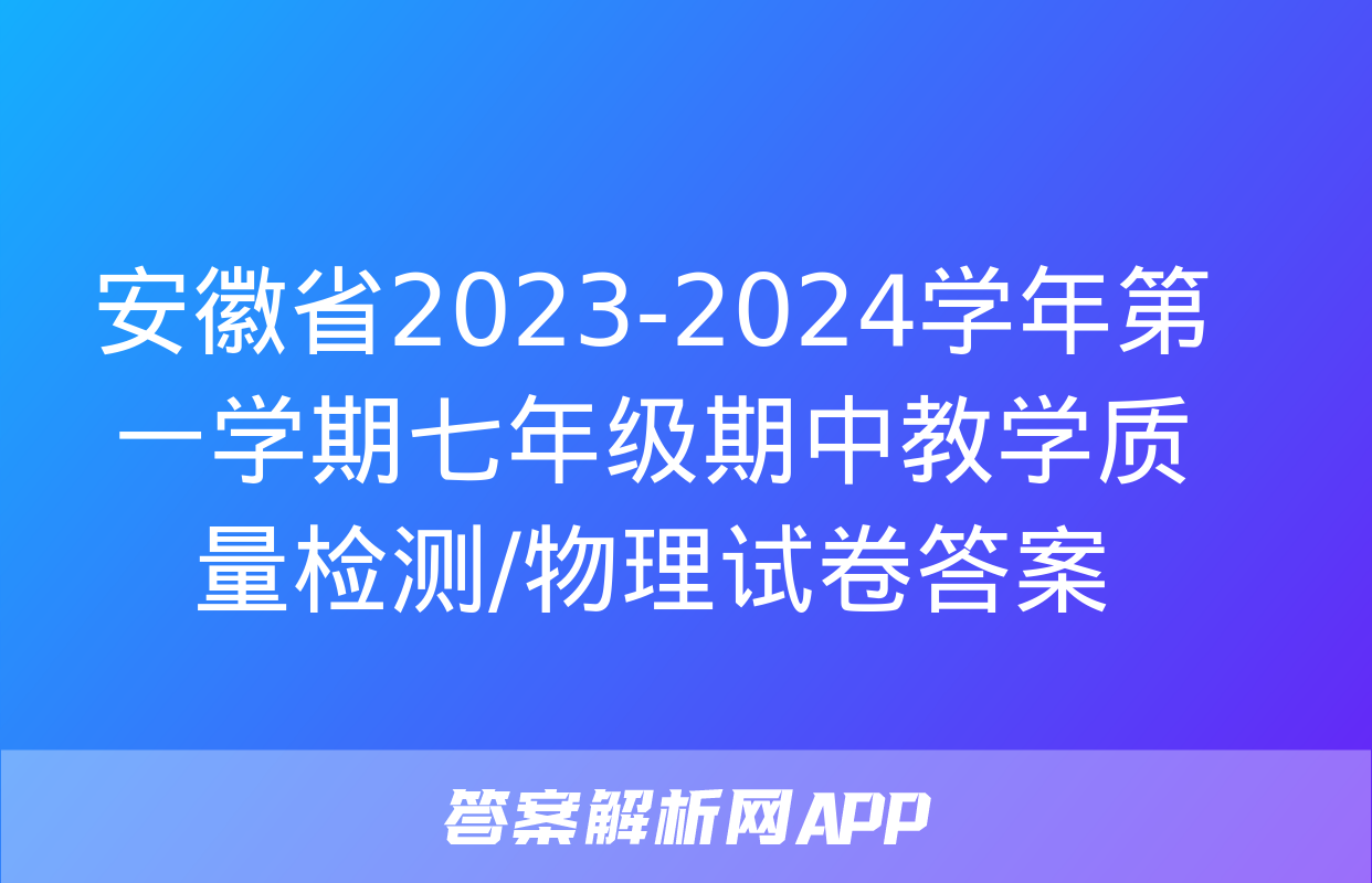 安徽省2023-2024学年第一学期七年级期中教学质量检测/物理试卷答案