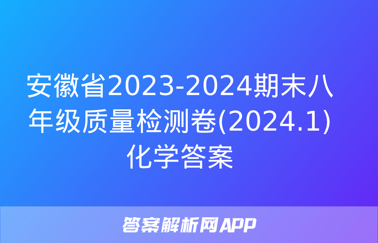 安徽省2023-2024期末八年级质量检测卷(2024.1)化学答案