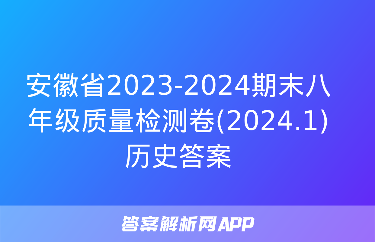 安徽省2023-2024期末八年级质量检测卷(2024.1)历史答案