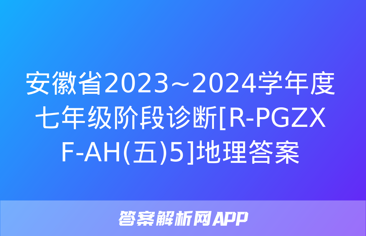 安徽省2023~2024学年度七年级阶段诊断[R-PGZX F-AH(五)5]地理答案