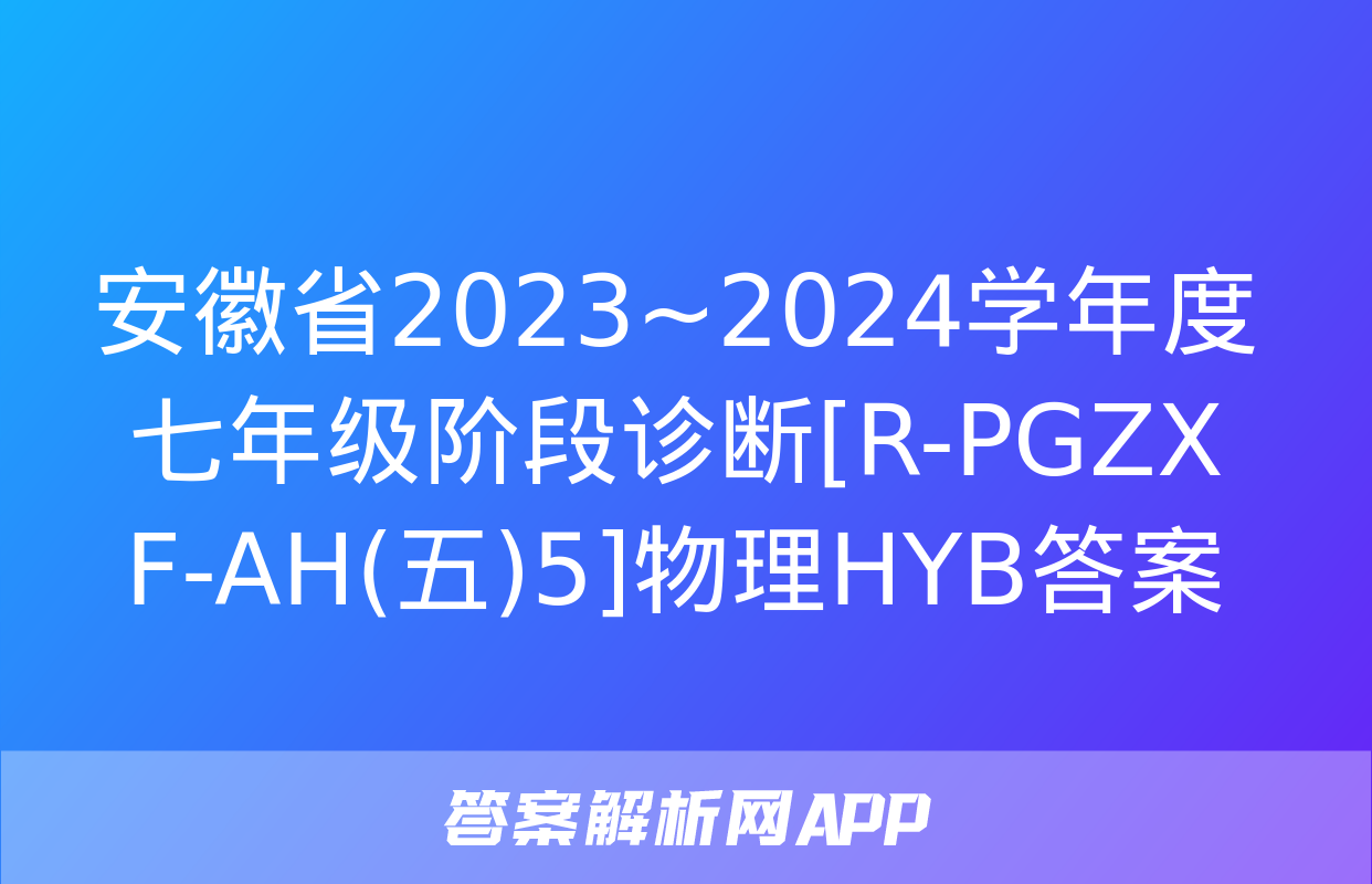 安徽省2023~2024学年度七年级阶段诊断[R-PGZX F-AH(五)5]物理HYB答案