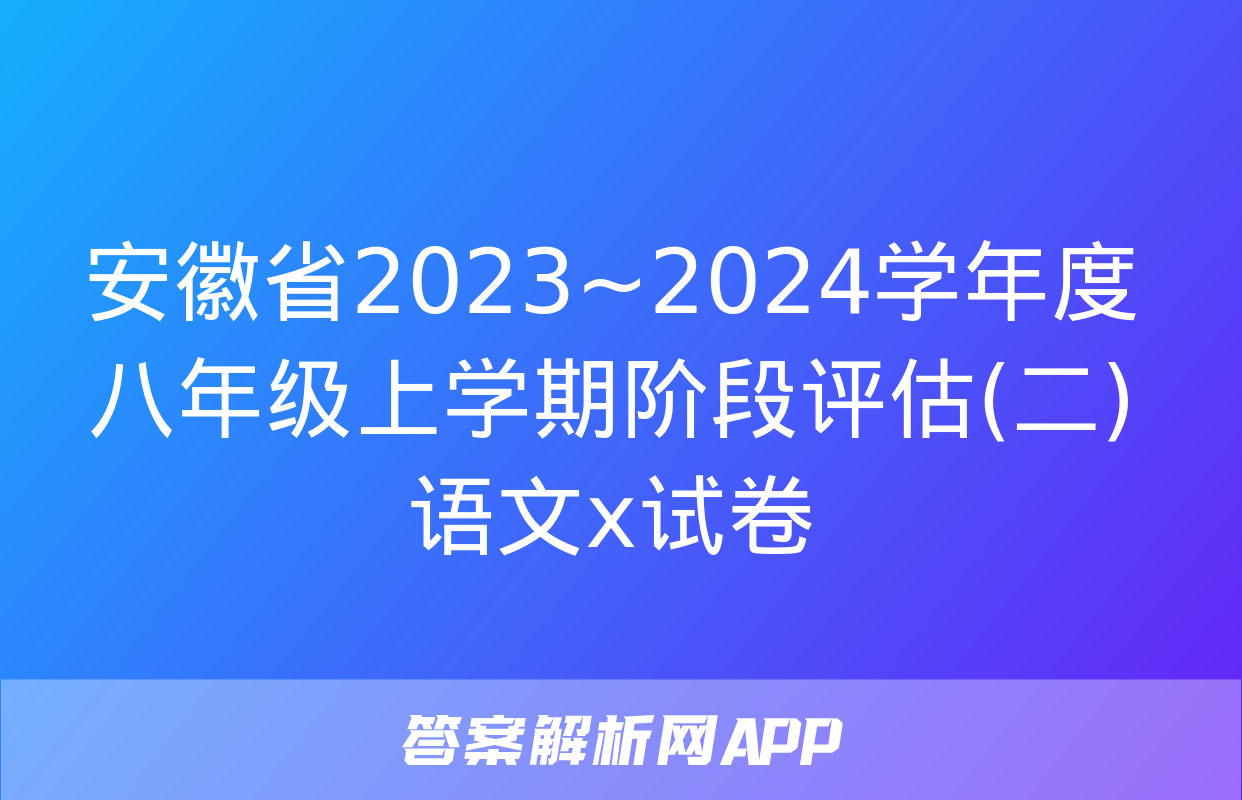 安徽省2023~2024学年度八年级上学期阶段评估(二)语文x试卷