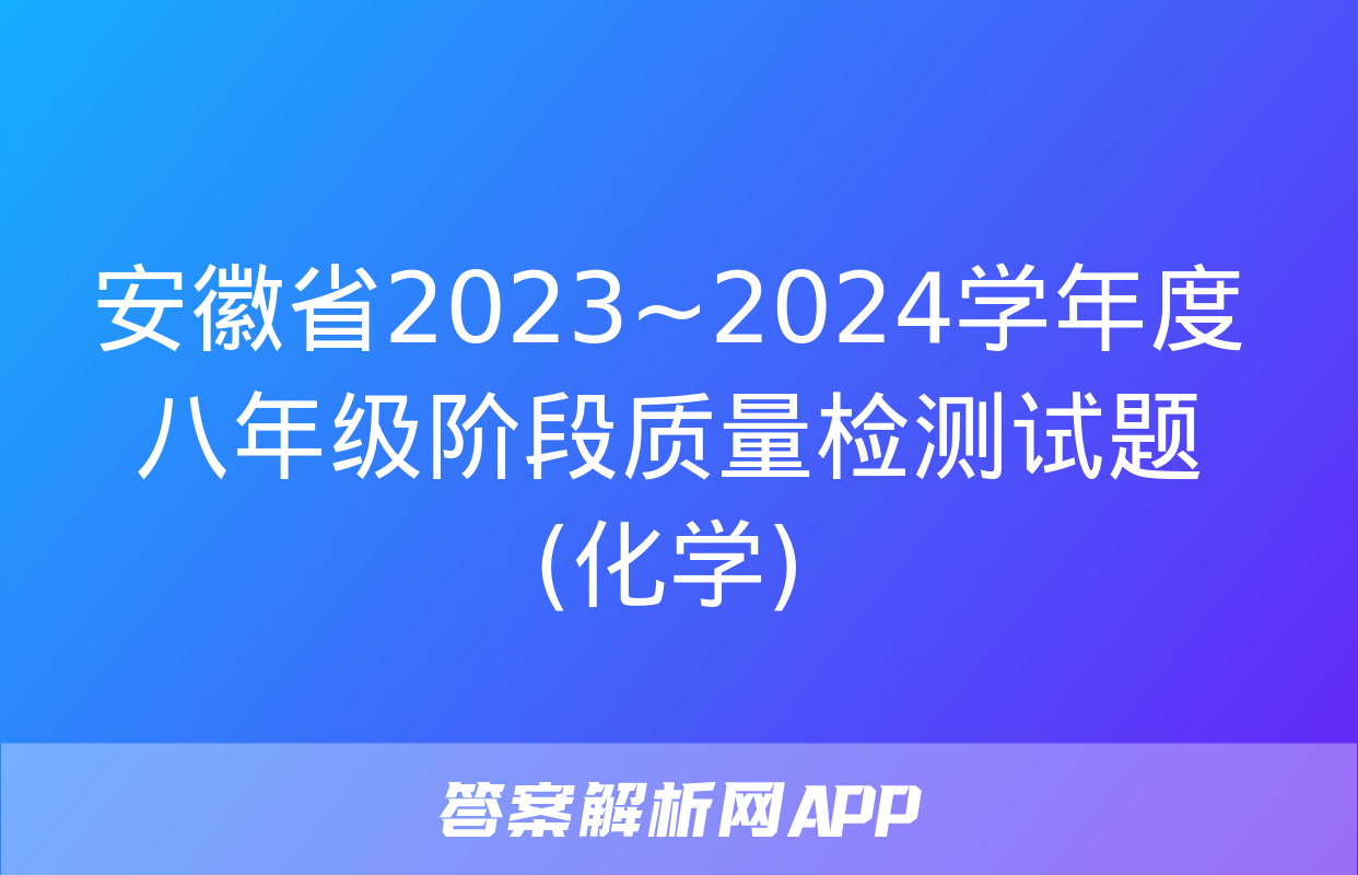 安徽省2023~2024学年度八年级阶段质量检测试题(化学)