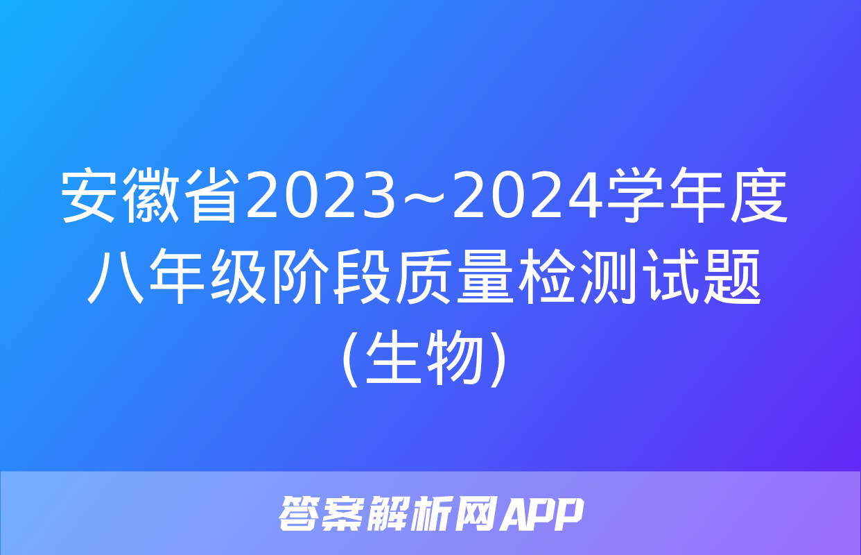 安徽省2023~2024学年度八年级阶段质量检测试题(生物)