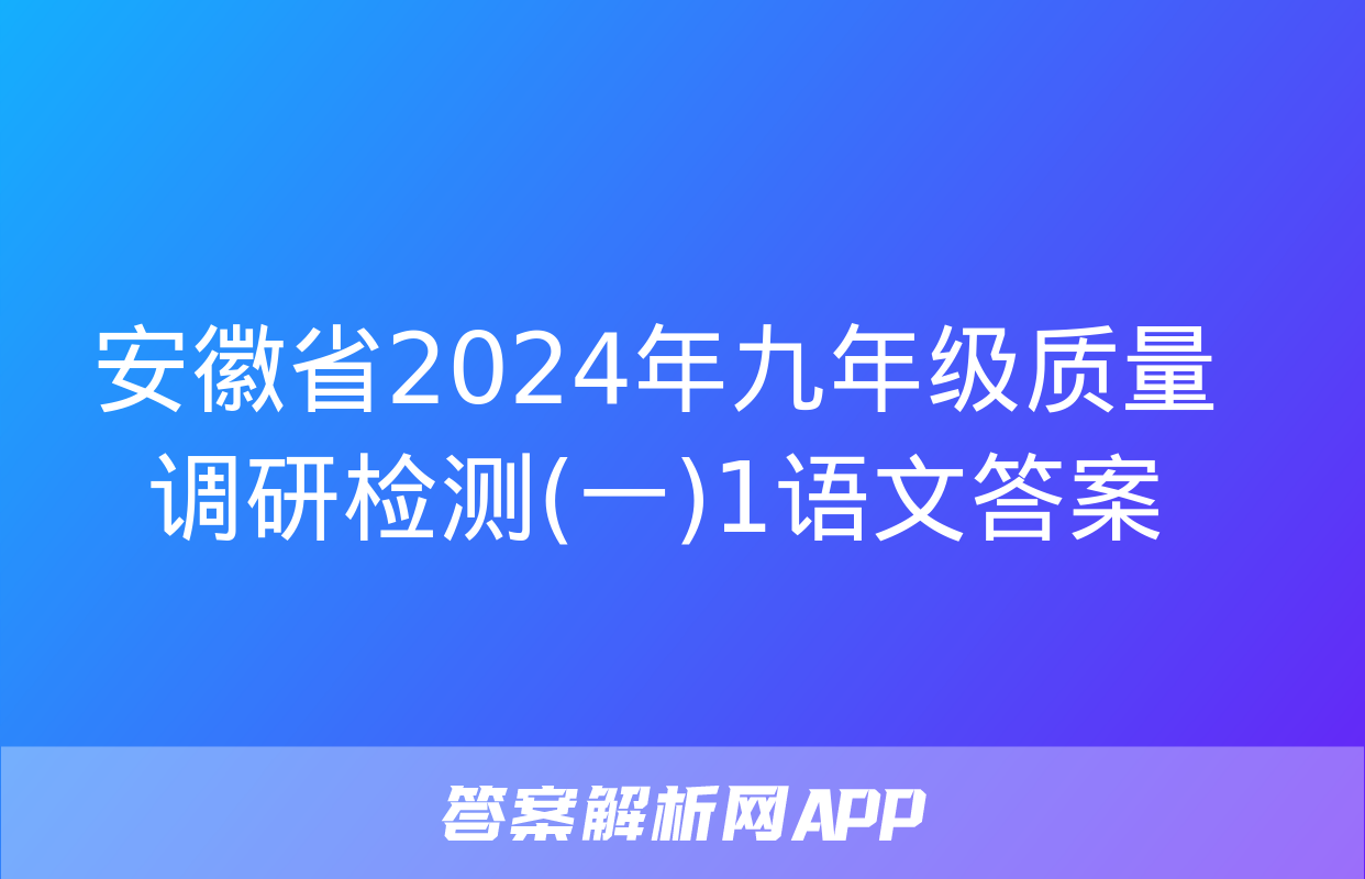 安徽省2024年九年级质量调研检测(一)1语文答案