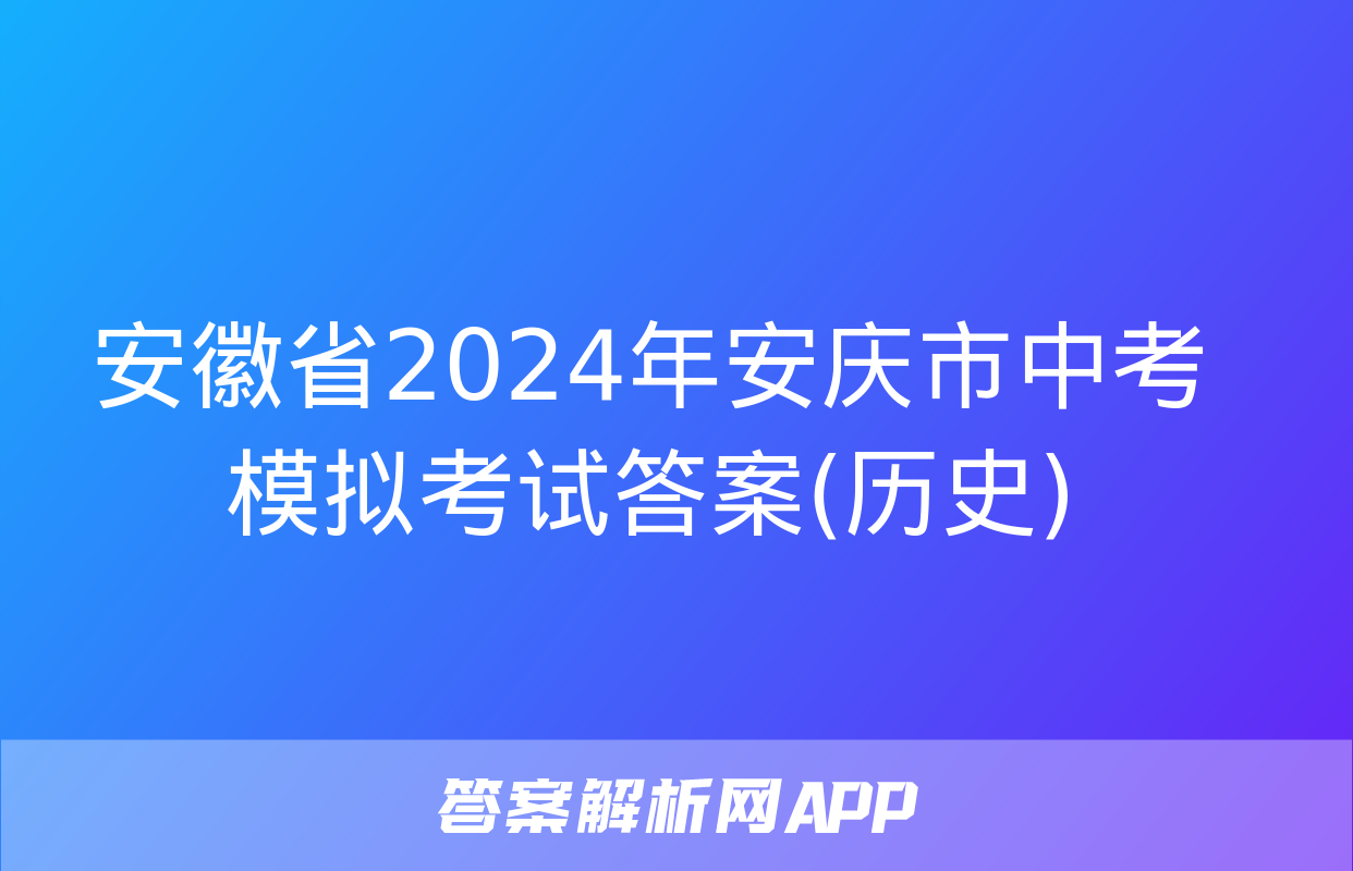 安徽省2024年安庆市中考模拟考试答案(历史)