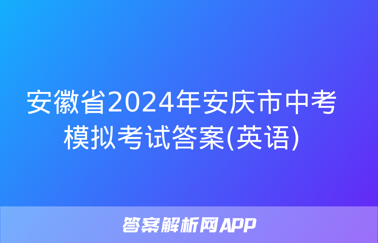 安徽省2024年安庆市中考模拟考试答案(英语)