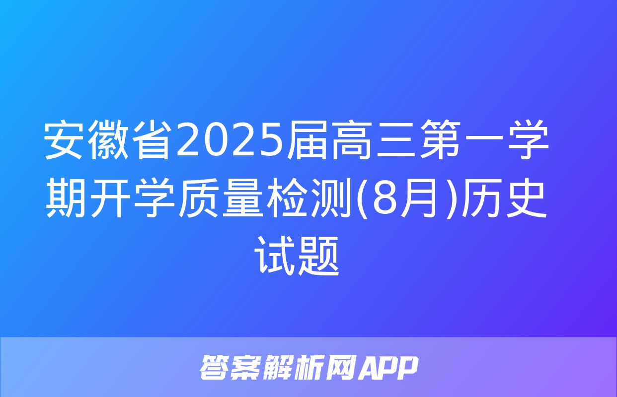 安徽省2025届高三第一学期开学质量检测(8月)历史试题