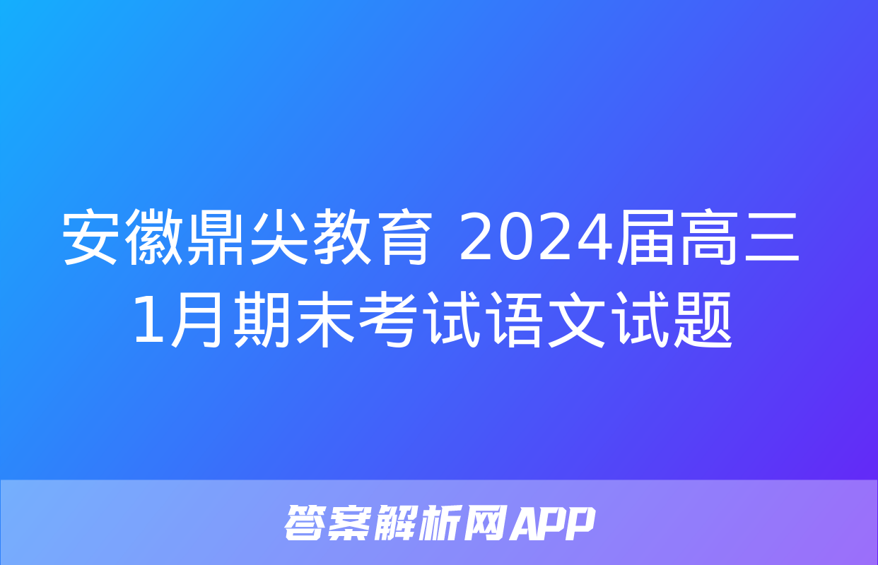 安徽鼎尖教育 2024届高三1月期末考试语文试题