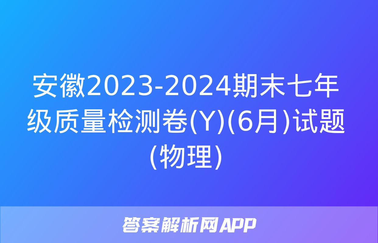 安徽2023-2024期末七年级质量检测卷(Y)(6月)试题(物理)