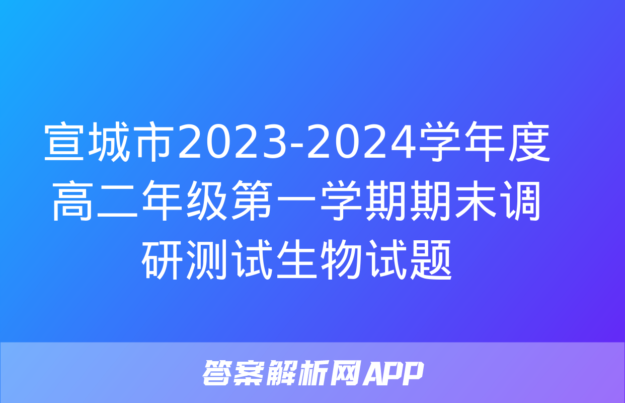 宣城市2023-2024学年度高二年级第一学期期末调研测试生物试题