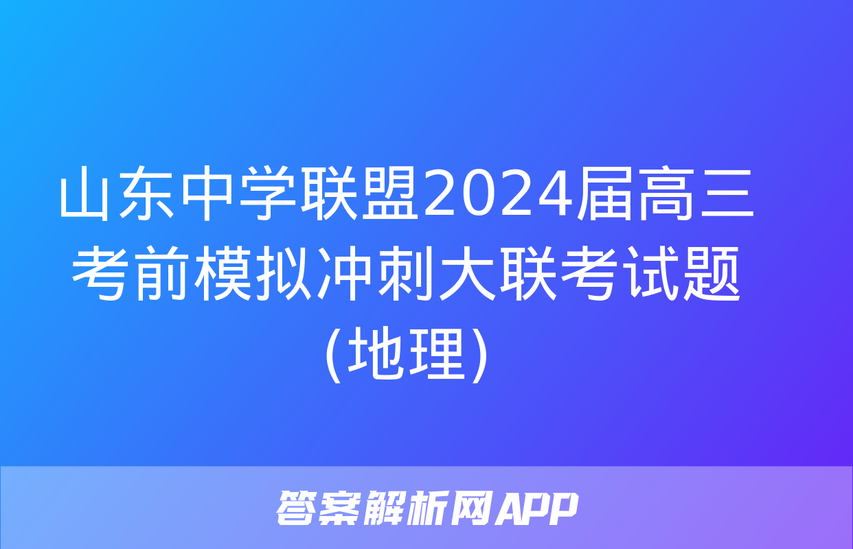 山东中学联盟2024届高三考前模拟冲刺大联考试题(地理)