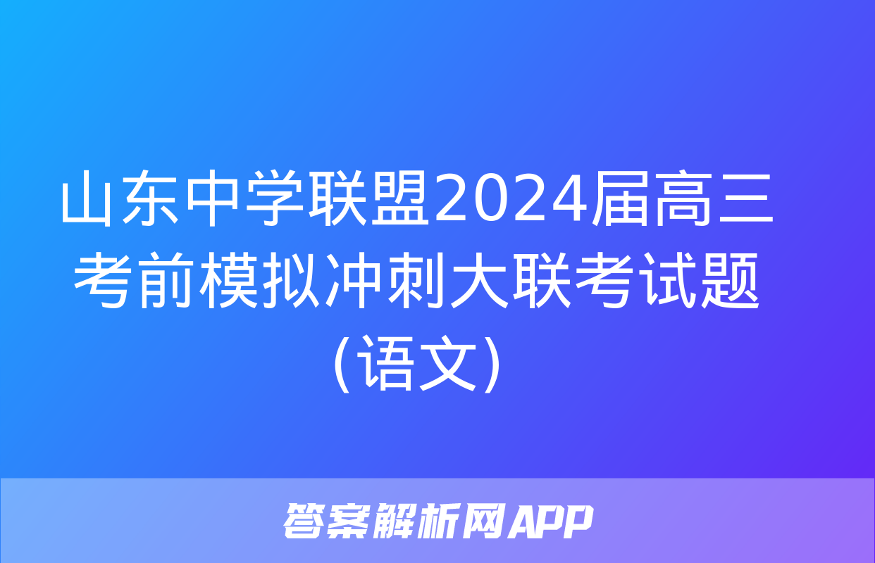 山东中学联盟2024届高三考前模拟冲刺大联考试题(语文)