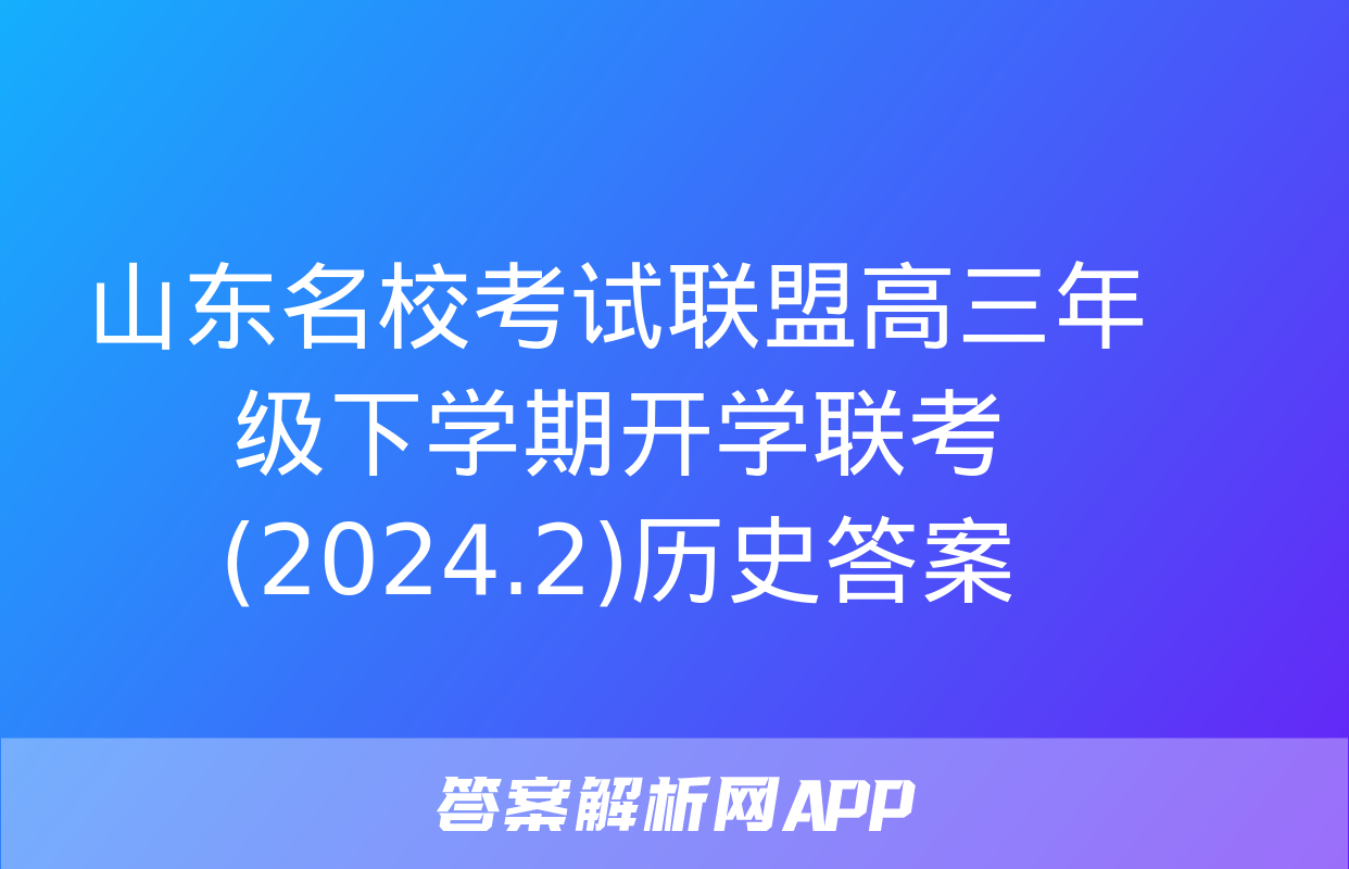 山东名校考试联盟高三年级下学期开学联考(2024.2)历史答案