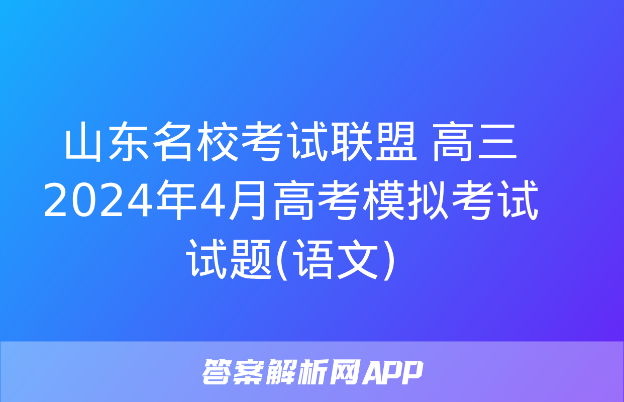 山东名校考试联盟 高三2024年4月高考模拟考试试题(语文)