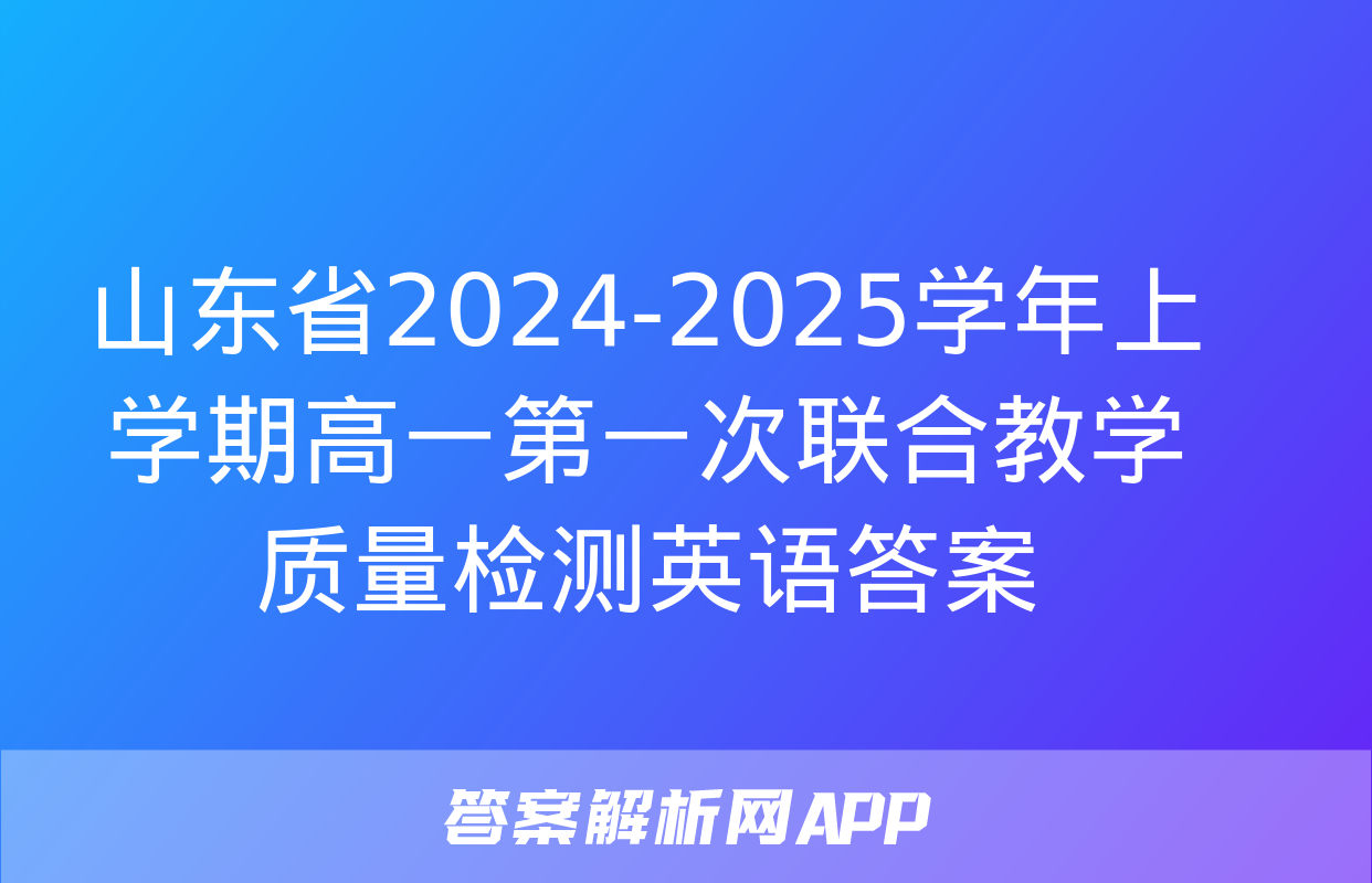 山东省2024-2025学年上学期高一第一次联合教学质量检测英语答案