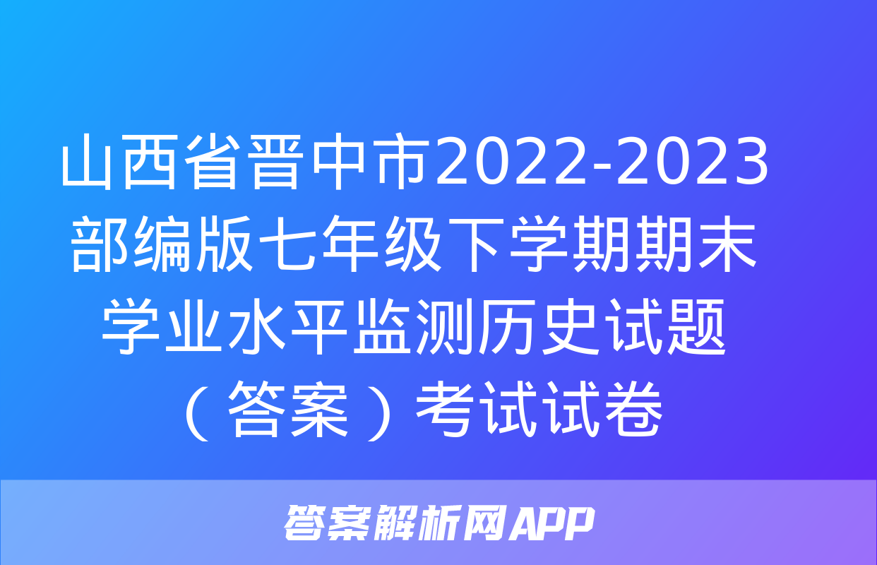 山西省晋中市2022-2023部编版七年级下学期期末学业水平监测历史试题（答案）考试试卷