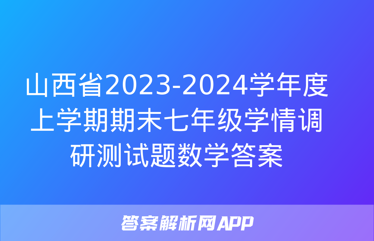 山西省2023-2024学年度上学期期末七年级学情调研测试题数学答案