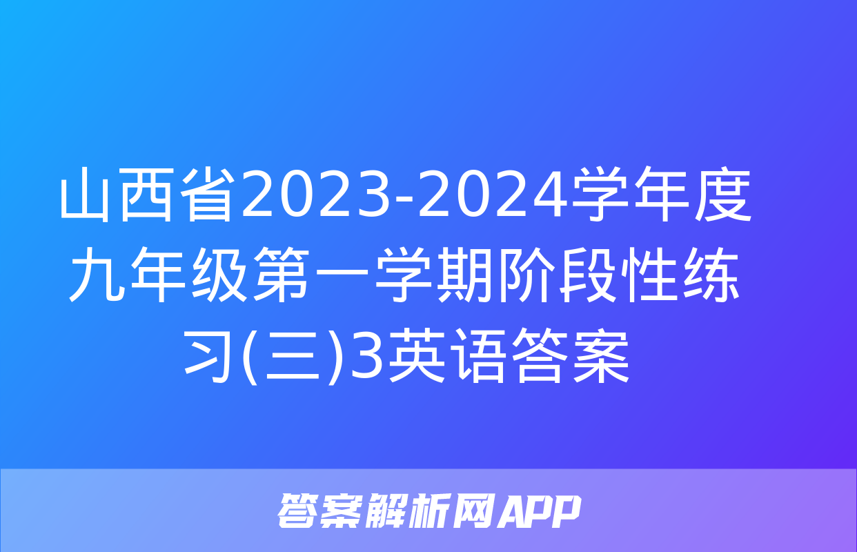 山西省2023-2024学年度九年级第一学期阶段性练习(三)3英语答案