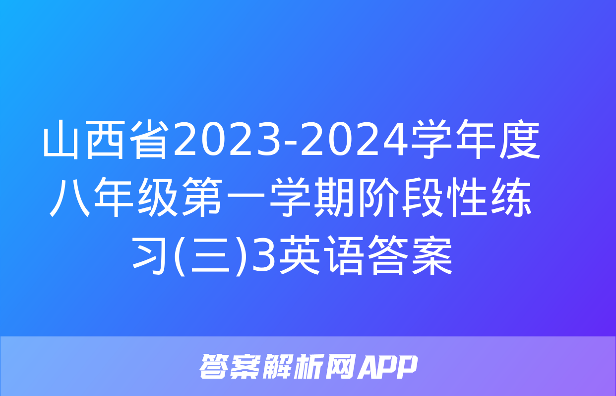 山西省2023-2024学年度八年级第一学期阶段性练习(三)3英语答案