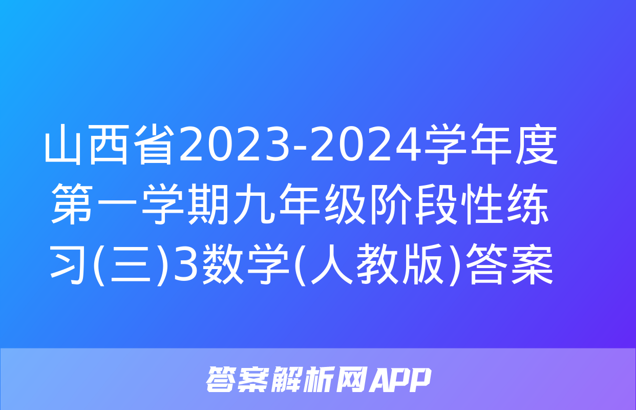 山西省2023-2024学年度第一学期九年级阶段性练习(三)3数学(人教版)答案