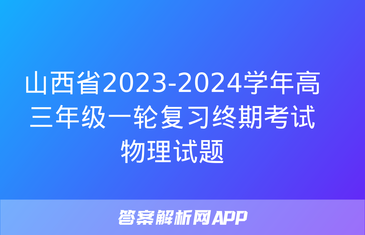 山西省2023-2024学年高三年级一轮复习终期考试物理试题