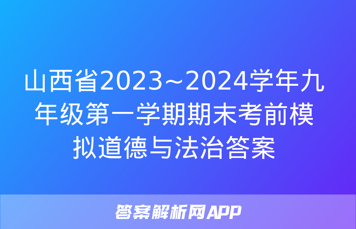 山西省2023~2024学年九年级第一学期期末考前模拟道德与法治答案