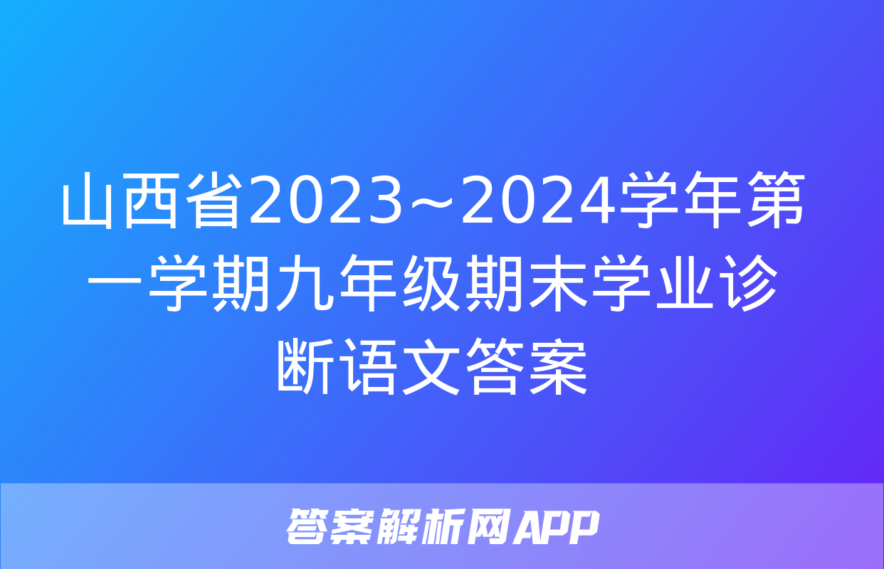 山西省2023~2024学年第一学期九年级期末学业诊断语文答案