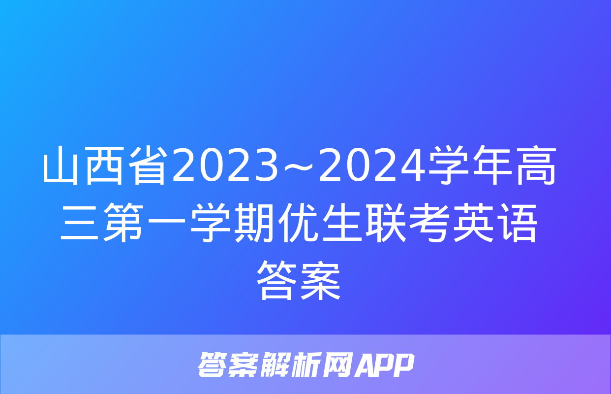 山西省2023~2024学年高三第一学期优生联考英语答案