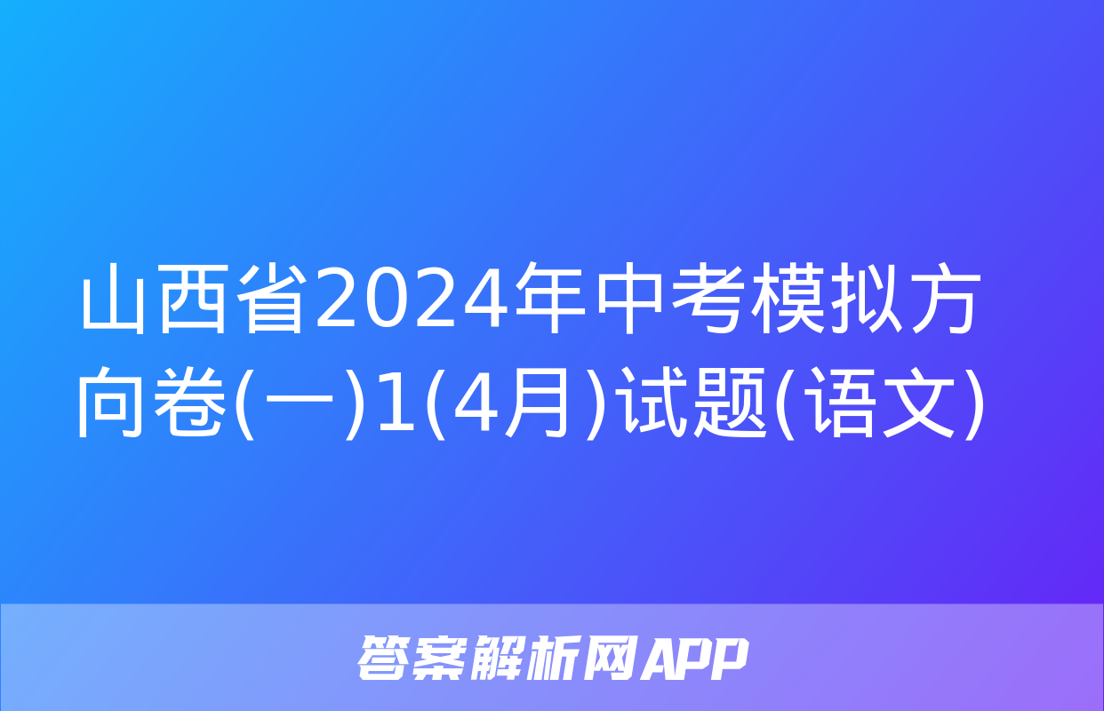 山西省2024年中考模拟方向卷(一)1(4月)试题(语文)