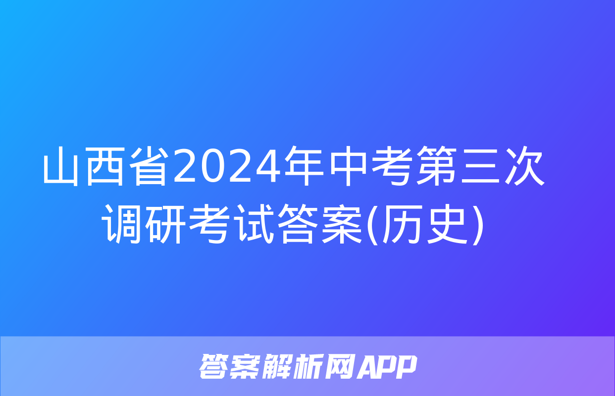 山西省2024年中考第三次调研考试答案(历史)