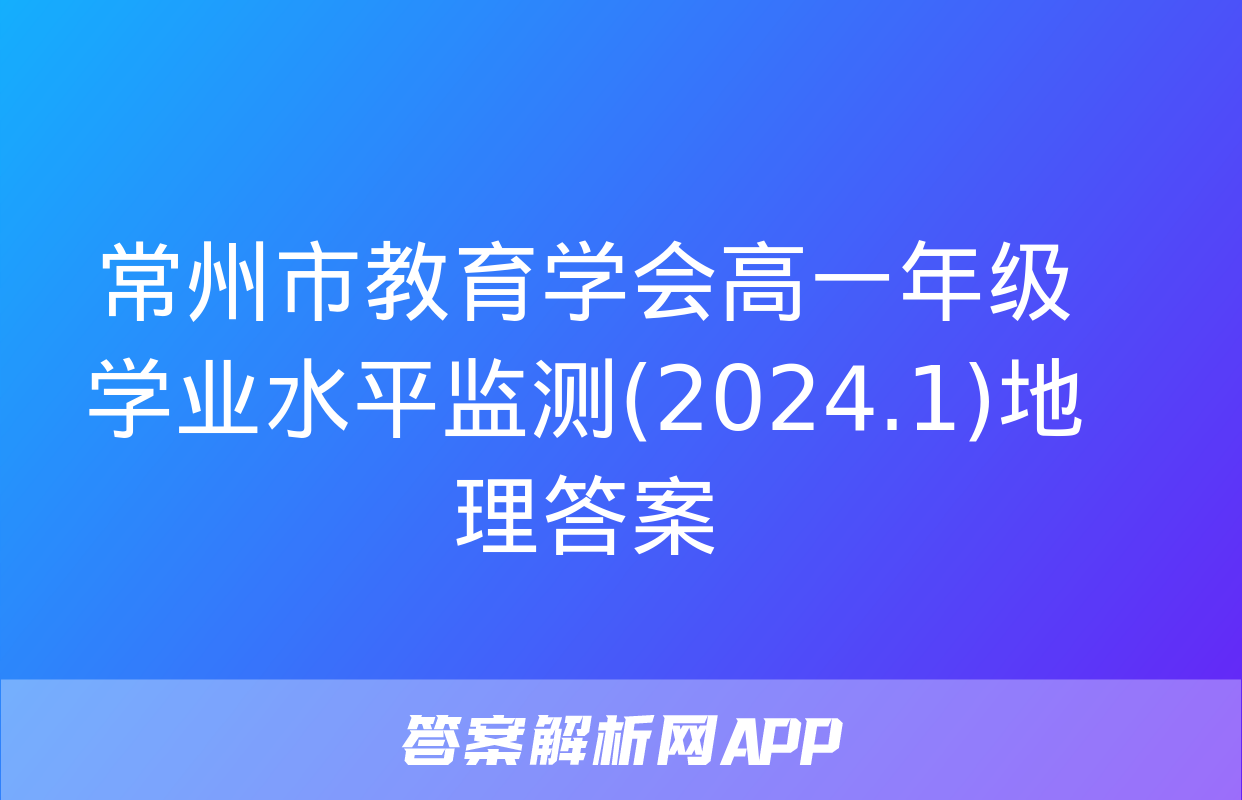 常州市教育学会高一年级学业水平监测(2024.1)地理答案