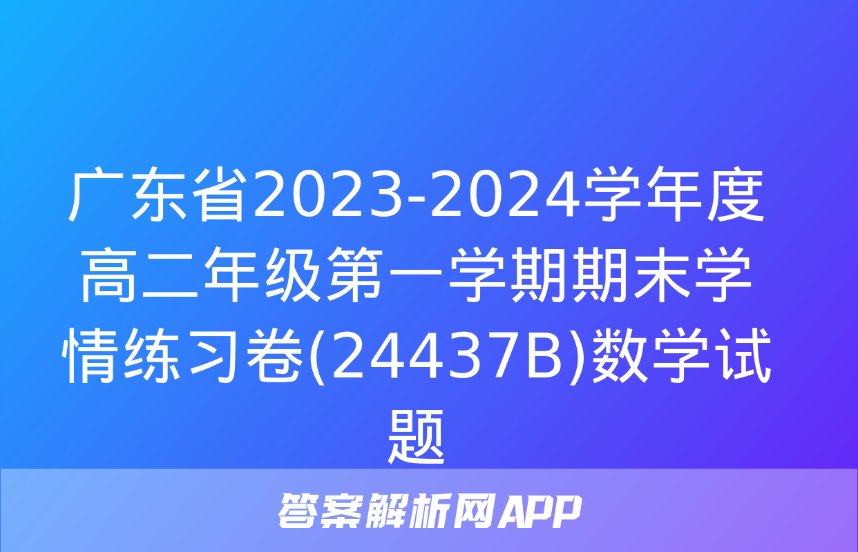 广东省2023-2024学年度高二年级第一学期期末学情练习卷(24437B)数学试题